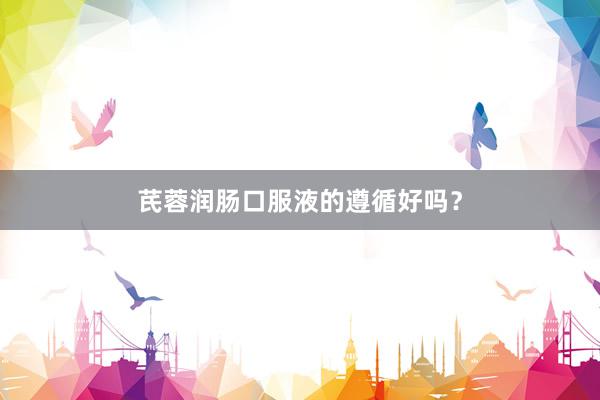 芪蓉润肠口服液的遵循好吗？